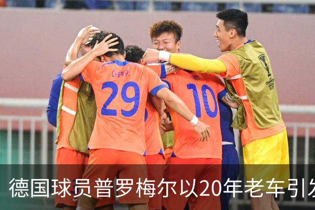 德国球员普罗梅尔以20年老车引发队友嘲讽