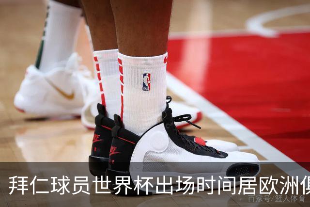 拜仁球员世界杯出场时间居欧洲俱乐部之首